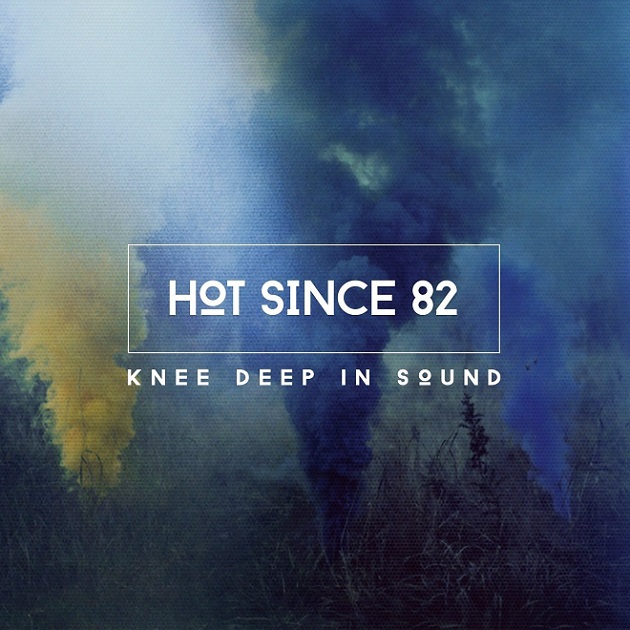 Hot Since 82 - Knee Deep in Sound